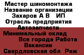 Мастер шиномонтажа › Название организации ­ Захаров А.В., ИП › Отрасль предприятия ­ Автозапчасти › Минимальный оклад ­ 100 000 - Все города Работа » Вакансии   . Свердловская обл.,Реж г.